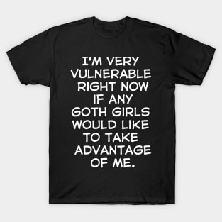 I'm Very Vulnerable Right Now,Funny Goth Girls sarcasm Quote T-Shirt